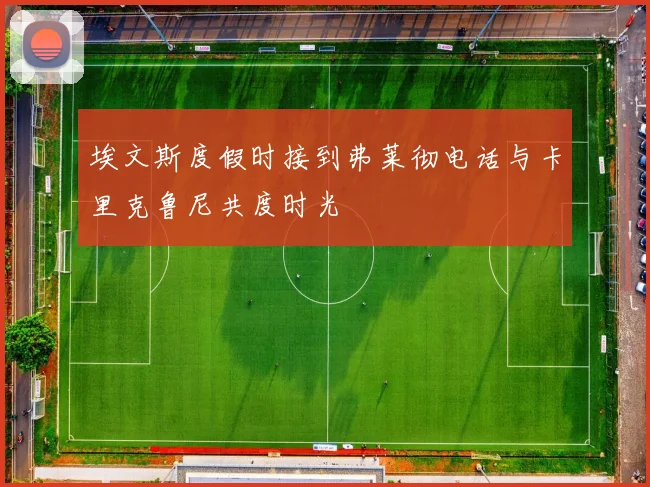 埃文斯度假时接到弗莱彻电话与卡里克鲁尼共度时光